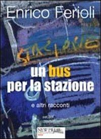 Un bus per la stazione e altri racconti - Enrico Ferioli - Libro New Press 2019 | Libraccio.it