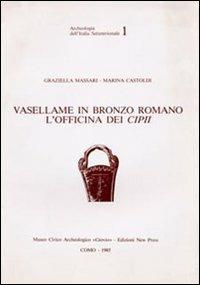 Vasellame in bronzo romano. L'officina dei Cipii - Marina Castoldi, Graziella Massari - Libro New Press 2013, Archeologia dell'Italia settentrionale | Libraccio.it