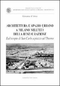 Architettura e spazio urbano a Milano nell'età della restaurazione. Dal tempio di San Carlo a piazza del Duomo - Giovanna D'Amia - Libro New Press 2019 | Libraccio.it