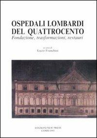 Ospedali lombardi del Quattrocento. Fondazione, trasformazioni, restauri - Stefano Della Torre, Lucio Franchini, Serena Pesenti - Libro New Press 2019 | Libraccio.it