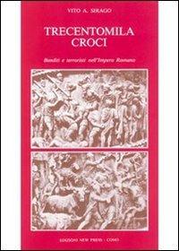 Trecentomila croci. Banditi e terroristi nell'Impero romano - Vito A. Sirago - Libro New Press 2017 | Libraccio.it