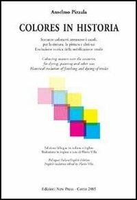 Colores in historia. Sostanze coloranti attraverso i secoli, per la tintura, la pittura e altri usi. Ediz. italiana e inglese - Anselmo Pizzala - Libro New Press 2019 | Libraccio.it