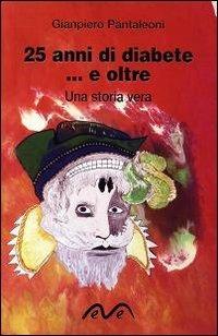 25 anni di diabete... e oltre - Gianpiero Pantaleoni - Libro Morea 2011 | Libraccio.it