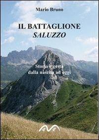 Il battaglione Saluzzo. Storia e gesta dalla nascita ad oggi - Mario Bruno - Libro Morea 2013 | Libraccio.it
