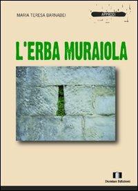L' erba muraiola - M. Teresa Barnabei Bonaduce - Libro Demian Edizioni 2011 | Libraccio.it
