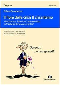 Il fiore della crisi? Il crisantemo. 1200 battute, «afuorismi», satira politica nell'Italia da Berlusconi ai grillini - Fabio Carapezza - Libro Demian Edizioni 2013, Corpo 12 | Libraccio.it