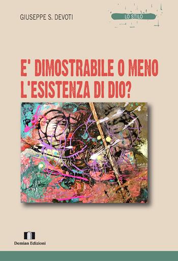 È dimostrabile o meno l'esistenza di Dio? - Giuseppe Sebastiano Devoti - Libro Demian Edizioni 2015, Lo stilo | Libraccio.it