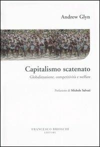 Capitalismo scatenato. Globalizzazione, competitività e welfare - Andrew Glyn - Libro Brioschi 2007 | Libraccio.it