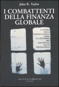 I combattenti della finanza globale. La storia della finanza globale dopo l'11 settembre raccontata da un protagonista - John B. Taylor - Libro Brioschi 2007 | Libraccio.it