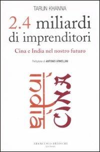 2.4 miliardi di imprenditori. Cina e India nel nostro futuro - Tarun Khanna - Libro Brioschi 2008 | Libraccio.it