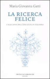 La ricerca felice. I successi dell'oncologia italiana