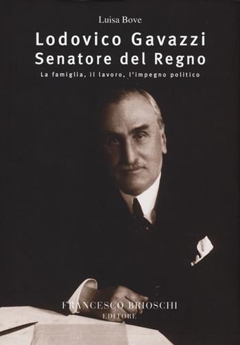 Lodovico Gavazzi senatore del regno. La famiglia, il lavoro, l'impegno politico - Luisa Bove - Libro Brioschi 2013 | Libraccio.it