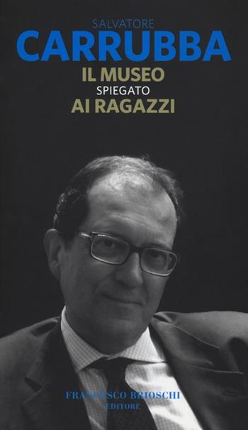 Il museo spiegato ai ragazzi - Salvatore Carrubba - Libro Brioschi 2012, Grandi firme per piccoli lettori | Libraccio.it
