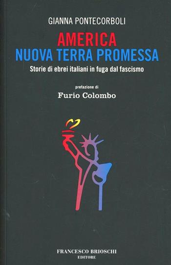America nuova terra promessa. Storie di ebrei italiani in fuga dal fascismo - Gianna Pontecorboli - Libro Brioschi 2013 | Libraccio.it