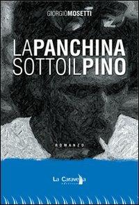 La panchina sotto il pino - Giorgio Mosetti - Libro La Caravella Editrice 2007, Il porto | Libraccio.it