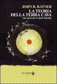 La teoria della terra Cava-The hollow earth theory. Ediz. bilingue - John R. Ratner - Libro La Caravella Editrice 2009, Le indie | Libraccio.it