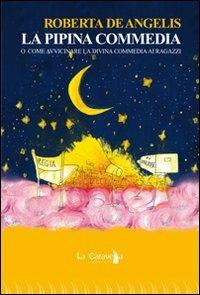 La pipina commedia. O come avvicinare la Divina Commedia ai ragazzi. Ediz. illustrata - Roberta De Angelis - Libro La Caravella Editrice 2008, Il molo | Libraccio.it