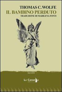 Il bambino perduto - Thomas C. Wolfe - Libro La Caravella Editrice 2009, Le indie | Libraccio.it