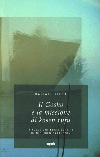 Il gosho e la missione di kosen rufu. Riflessioni sugli scritti di Nichiren Daishonin - Daisaku Ikeda - Libro Esperia 2007, Lineamenti | Libraccio.it