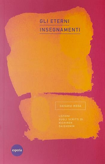 Gli eterni insegnamenti. Lezioni sugli scritti di Nichiren Daishonin - Daisaku Ikeda - Libro Esperia 2008, Lezioni | Libraccio.it