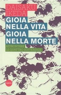 Gioia nella vita, gioia nella morte - Daisaku Ikeda - Libro Esperia 2009, Lineamenti | Libraccio.it