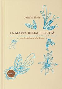 La mappa della felicità. Parole dedicate alle donne - Daisaku Ikeda - Libro Esperia 2011 | Libraccio.it