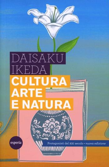 Cultura arte e natura. Protagonisti del XXI secolo - Daisaku Ikeda - Libro Esperia 2011, Lineamenti | Libraccio.it