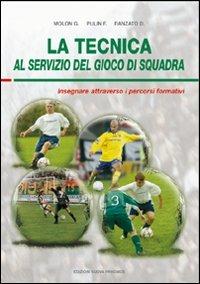 La tecnica al servizio del gioco di squadra. Insegnare attraverso i percorsi formativi - Giorgio Molon, Daniele Ranzato, Franco Pulin - Libro Nuova Prhomos 2004, Calciolibri.com | Libraccio.it