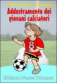 Addestramento dei giovani calciatori. Progressione didattica dell'uno contro uno. Con 2 DVD - Giovanni Di Guida, Fulvio Casella - Libro Nuova Prhomos 2000, Calciolibri.com | Libraccio.it