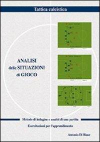 Analisi delle situazioni di gioco. Metodo d'indagine e analisi di una partita - Antonio Di Biase - Libro Nuova Prhomos 2004, Calciolibri.com | Libraccio.it