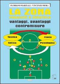 La zona: requisiiti e didattica. Vantaggi, svantaggi, contromisure - Floriano Marziali, Vincenzo Mora - Libro Nuova Prhomos 2002, Calciolibri.com | Libraccio.it