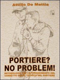 Portiere? No problem. Metodologia per l'apprendimento del corretto gesto tecnico del portiere. Con DVD - Attilio De Mattia - Libro Nuova Prhomos 2001, Calciolibri.com | Libraccio.it