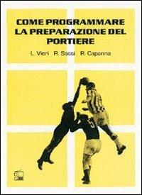 Come programmare la preparazione del portiere. Con DVD - Lido Vieri, Roberto Sassi, Riccardo Capanna - Libro Nuova Prhomos 1991, Calciolibri.com | Libraccio.it