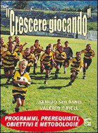 Crescere giocando. Programmi, prerequisiti, obiettivi e metodologie - Sergio Soldano, Valerio Cirelli - Libro Nuova Prhomos 2001, Calciolibri.com | Libraccio.it