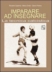 Imparare ad insegnare la tecnica calcistica - Riccardo Capanna, Marco Oneto, Gianni Ferrera - Libro Nuova Prhomos 2002, Calciolibri.com | Libraccio.it