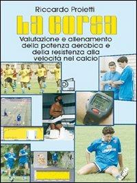 La corsa. Valutazione e allenamento della potenza aerobica e della resistenza alla velocità nel calcio. Con DVD - Riccardo Proietti - Libro Nuova Prhomos 1999, Calciolibri.com | Libraccio.it