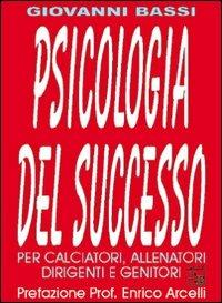 Psicologia del successo. Per calciatori, allenatori, dirigenti e genitori - Giovanni Bassi - Libro Nuova Prhomos 2001, Calciolibri.com | Libraccio.it