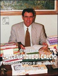 L' allenatore di calcio. Conduzione pratica di una squadra e mansioni generali - Bruno Bolchi - Libro Nuova Prhomos 1995, Calciolibri.com | Libraccio.it