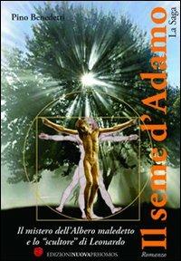 Il seme d'Adamo. La saga. Il mistero dell'albero maledetto e lo «scultore» di Leonardo - Pino Bendetti - Libro Nuova Prhomos 2010 | Libraccio.it