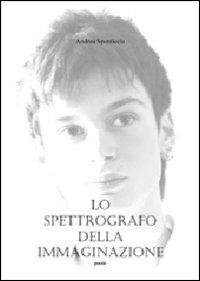 Lo spettrografo della immaginazione - Andrea Sponticcia - Libro Nuova Prhomos 2011 | Libraccio.it
