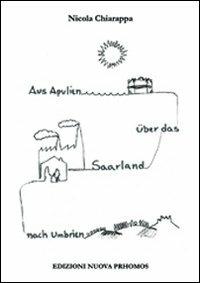 Aus apulien über das Saarland nach Umbrien - Nicola Chiarappa - Libro Nuova Prhomos 2011 | Libraccio.it