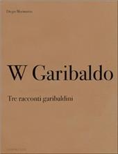 W Garibaldo. Tre racconti garibaldini-W Garibaldo. Three stories about Garibaldi