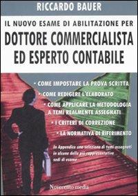 Il nuovo esame di abilitazione per dottore commercialista ed esperto contabile - Riccardo Bauer - Libro Novecento Media 2009 | Libraccio.it