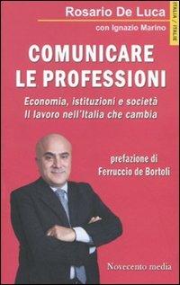 Comunicare le professioni. Economia, istituzioni e società. Il lavoro nell'Italia che cambia - Rosario De Luca, Ignazio Marino - Libro Novecento Media 2010, Italia/Italie | Libraccio.it