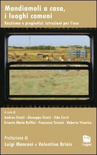 Mandiamoli a casa, i luoghi comuni. Razzismo e pregiudizi: istruzioni per l'uso  - Libro Novecento Media 2010, I vagoni | Libraccio.it