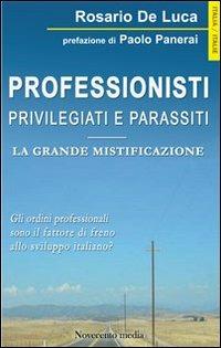 Professionisti privilegiati e parassiti. La grande mistificazione - Rosario De Luca - Libro Novecento Media 2012, Italia/Italie | Libraccio.it