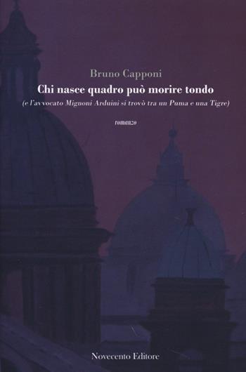 Chi nasce quadro può morire tondo (e l'avvocato Mignoni Arduini si trovò tra un puma e una tigre) - Bruno Capponi - Libro Novecento Media 2013, Versus. Giuristi raccontano | Libraccio.it