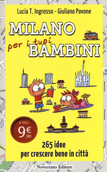 Milano per i tuoi bambini. 265 idee per crescere bene in città - Lucia Tilde Ingrosso, Giuliano Pavone - Libro Novecento Media 2014 | Libraccio.it