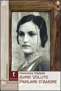 Avrei voluto parlare d'amore - Francesca Tombari - Libro Damster 2010 | Libraccio.it