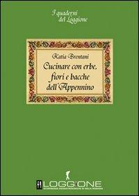 Cucinare con erbe, fiori e bacche dell'Appennino - Katia Brentani - Libro Damster 2011 | Libraccio.it